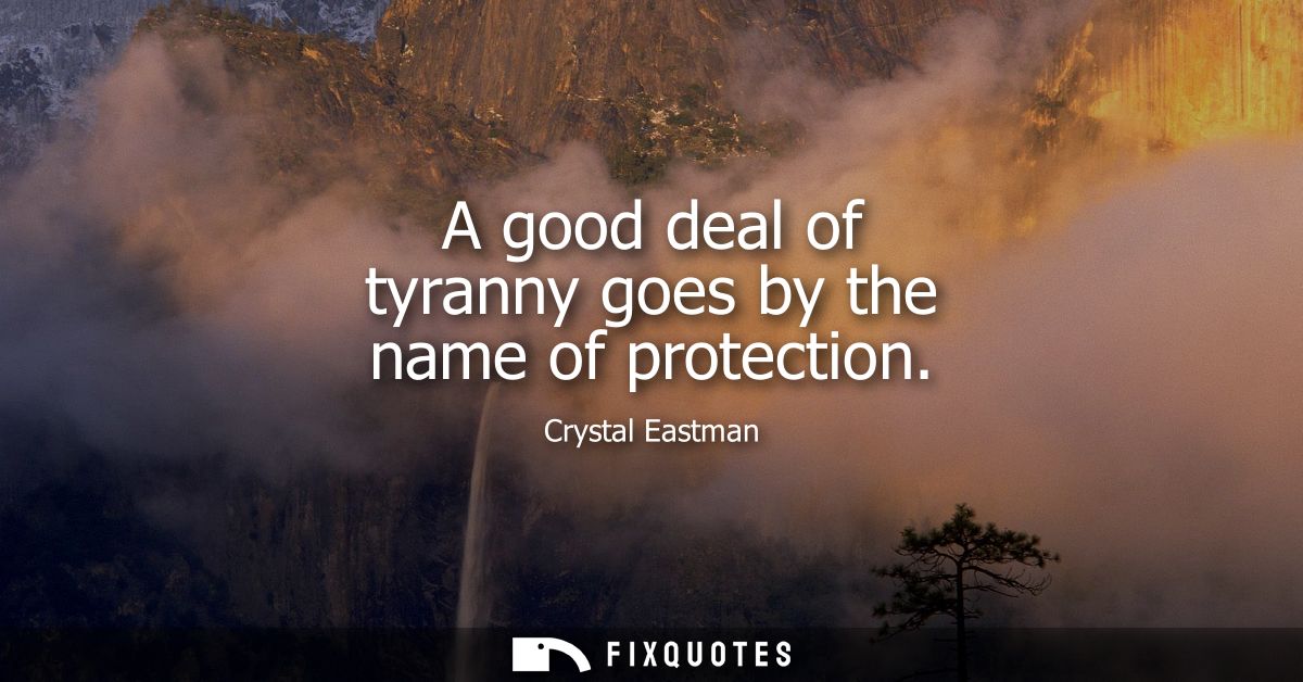 A good deal of tyranny goes by the name of protection
