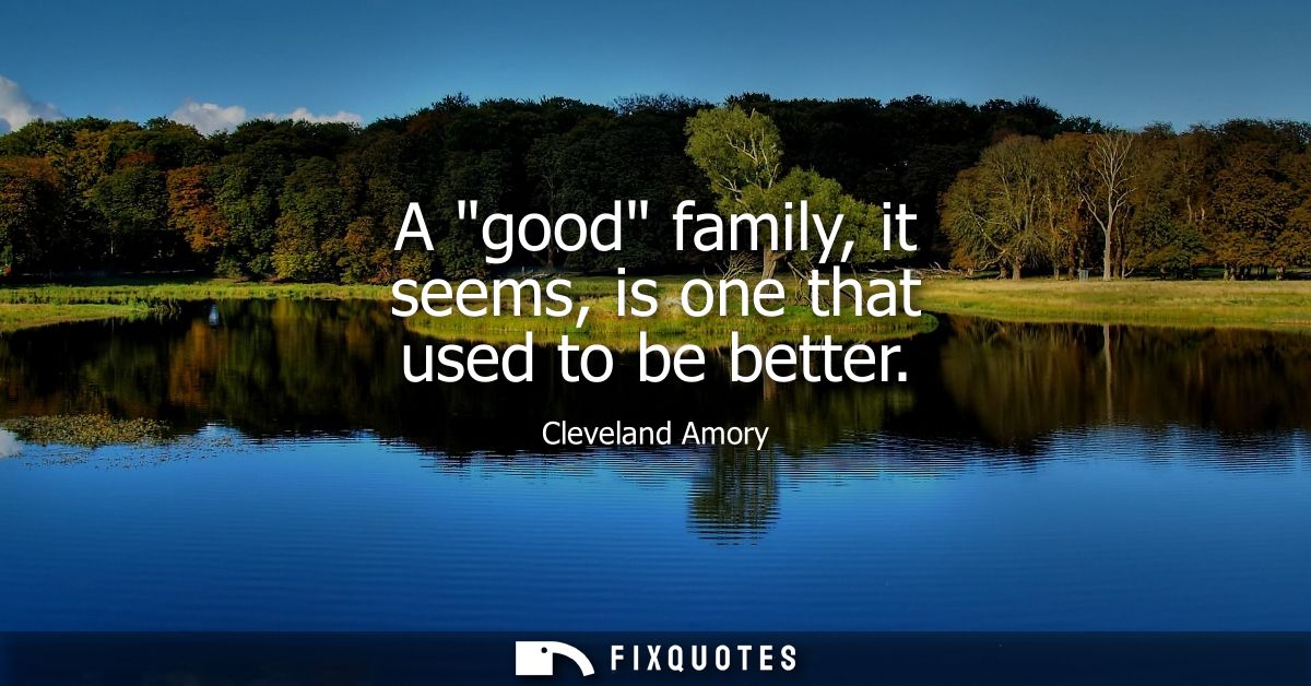A good family, it seems, is one that used to be better