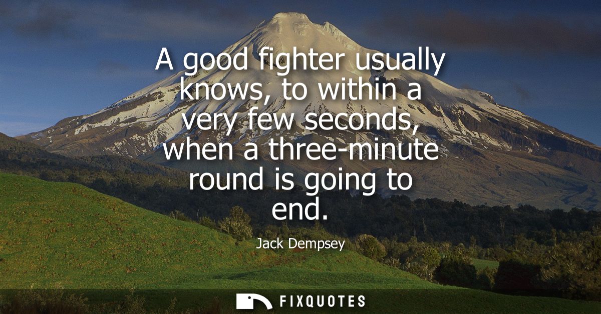 A good fighter usually knows, to within a very few seconds, when a three-minute round is going to end