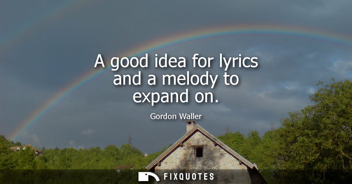 A good idea for lyrics and a melody to expand on