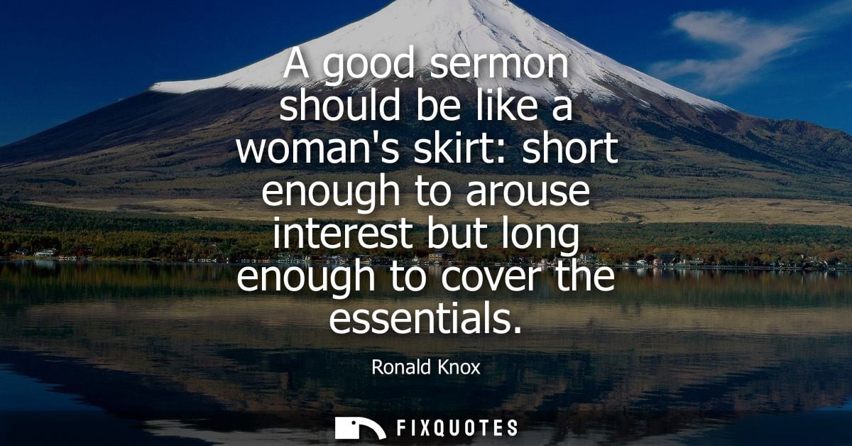 A good sermon should be like a womans skirt: short enough to arouse interest but long enough to cover the essentials