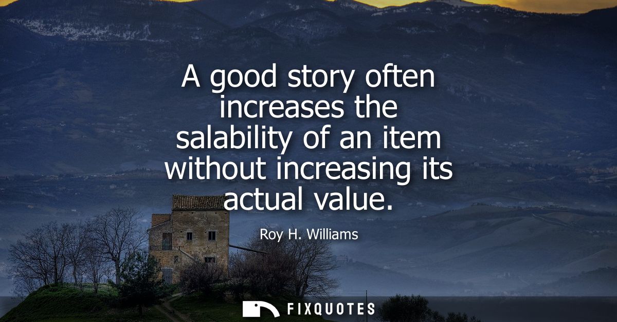 A good story often increases the salability of an item without increasing its actual value