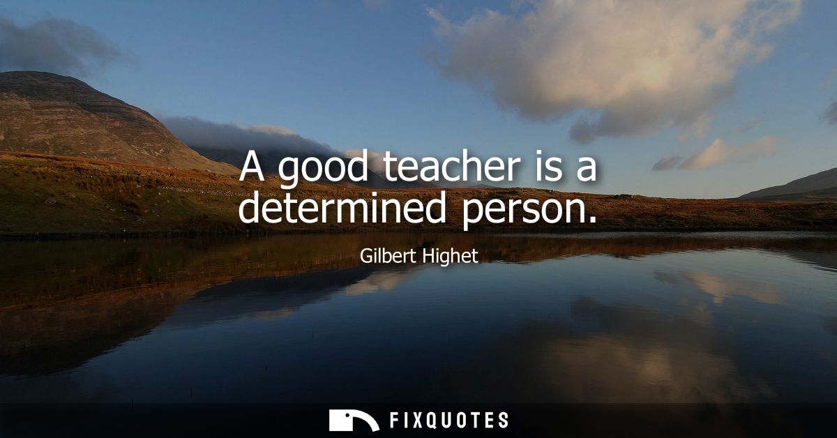 A good teacher is a determined person