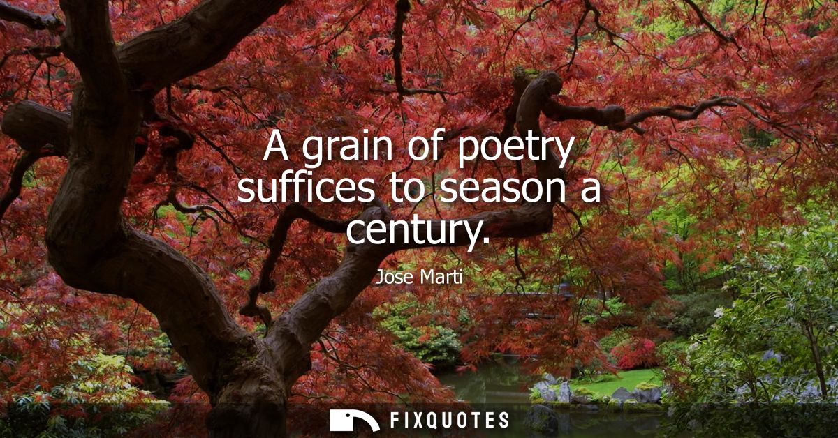 A grain of poetry suffices to season a century