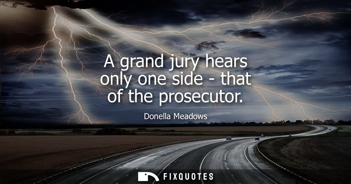 A grand jury hears only one side - that of the prosecutor