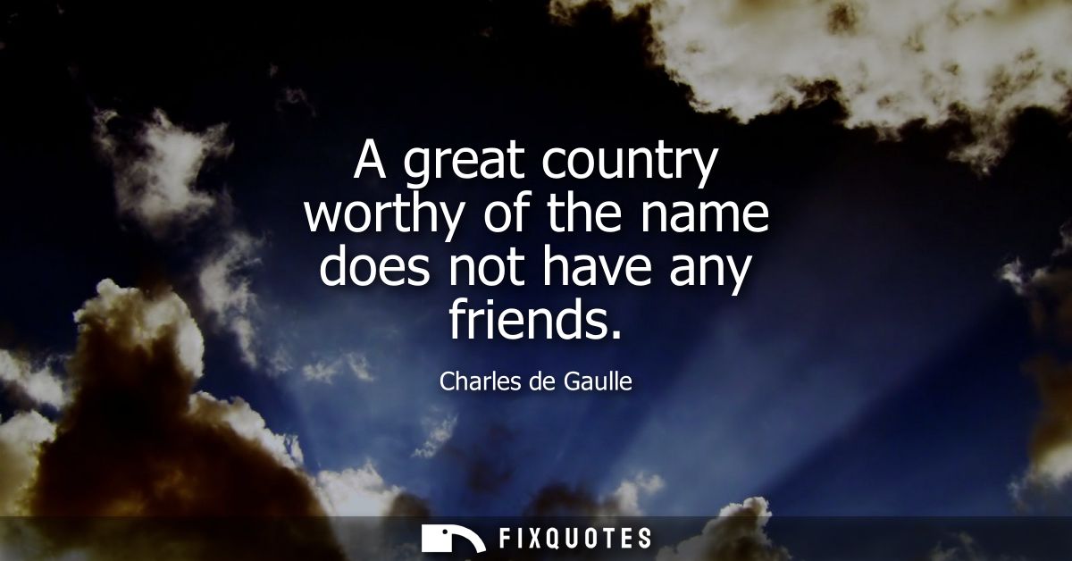 A great country worthy of the name does not have any friends