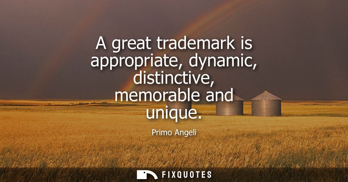 A great trademark is appropriate, dynamic, distinctive, memorable and unique