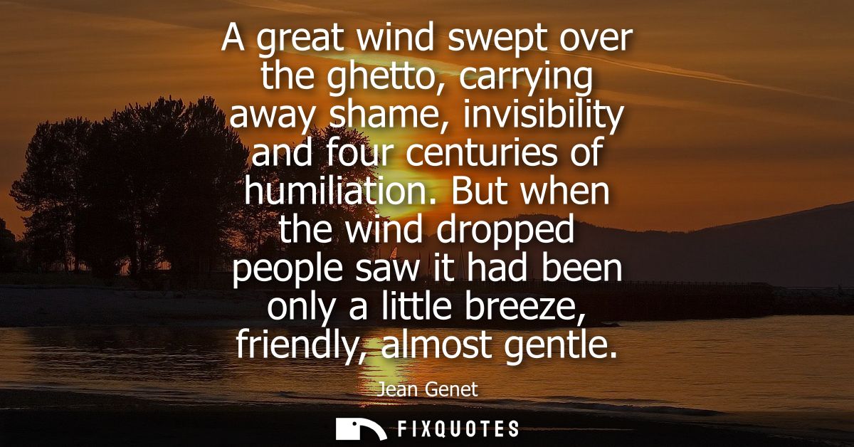 A great wind swept over the ghetto, carrying away shame, invisibility and four centuries of humiliation.