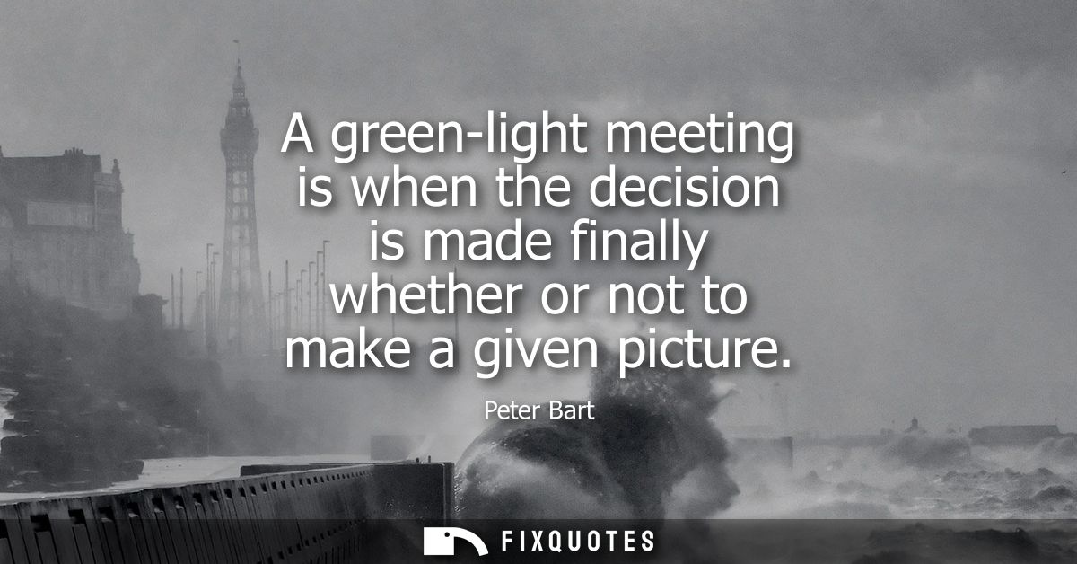A green-light meeting is when the decision is made finally whether or not to make a given picture