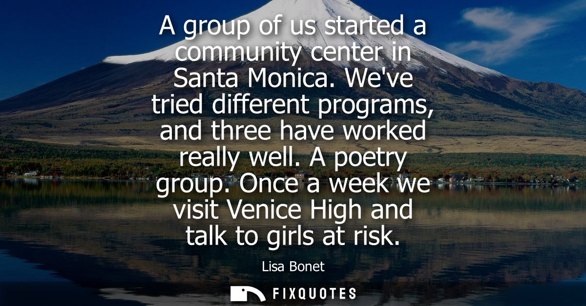 A group of us started a community center in Santa Monica. Weve tried different programs, and three have worked really we