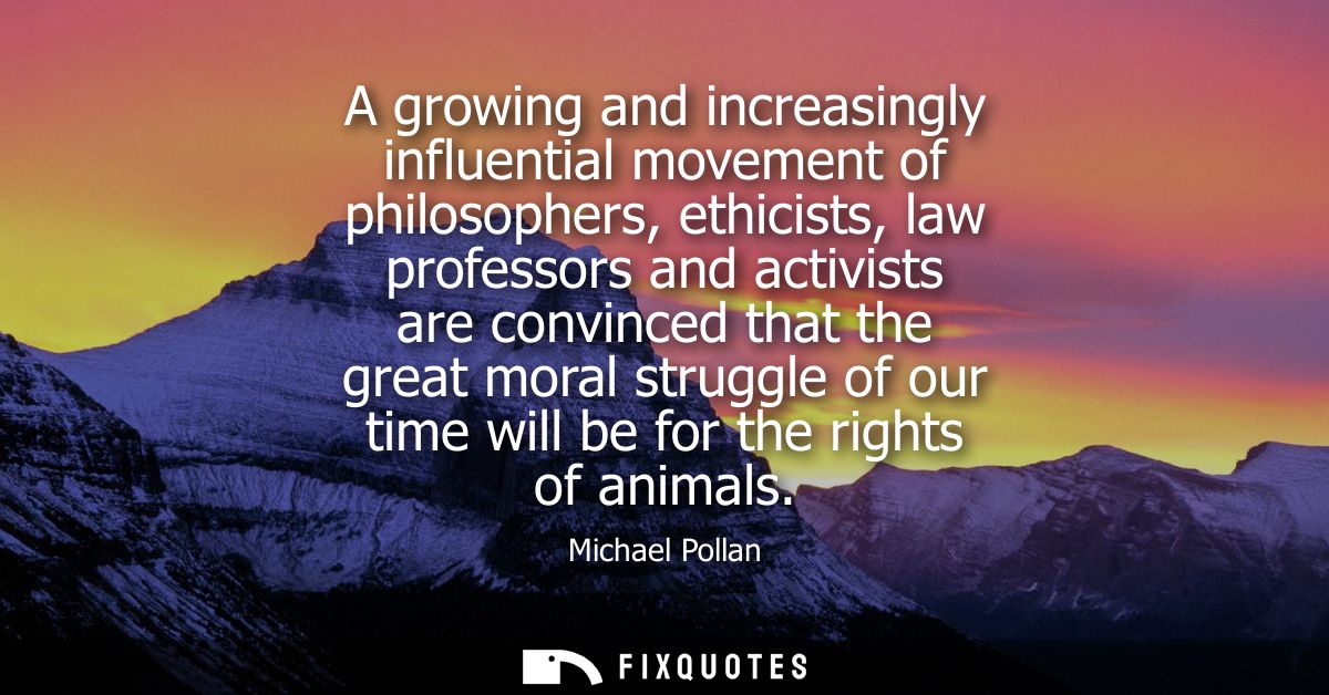 A growing and increasingly influential movement of philosophers, ethicists, law professors and activists are convinced t