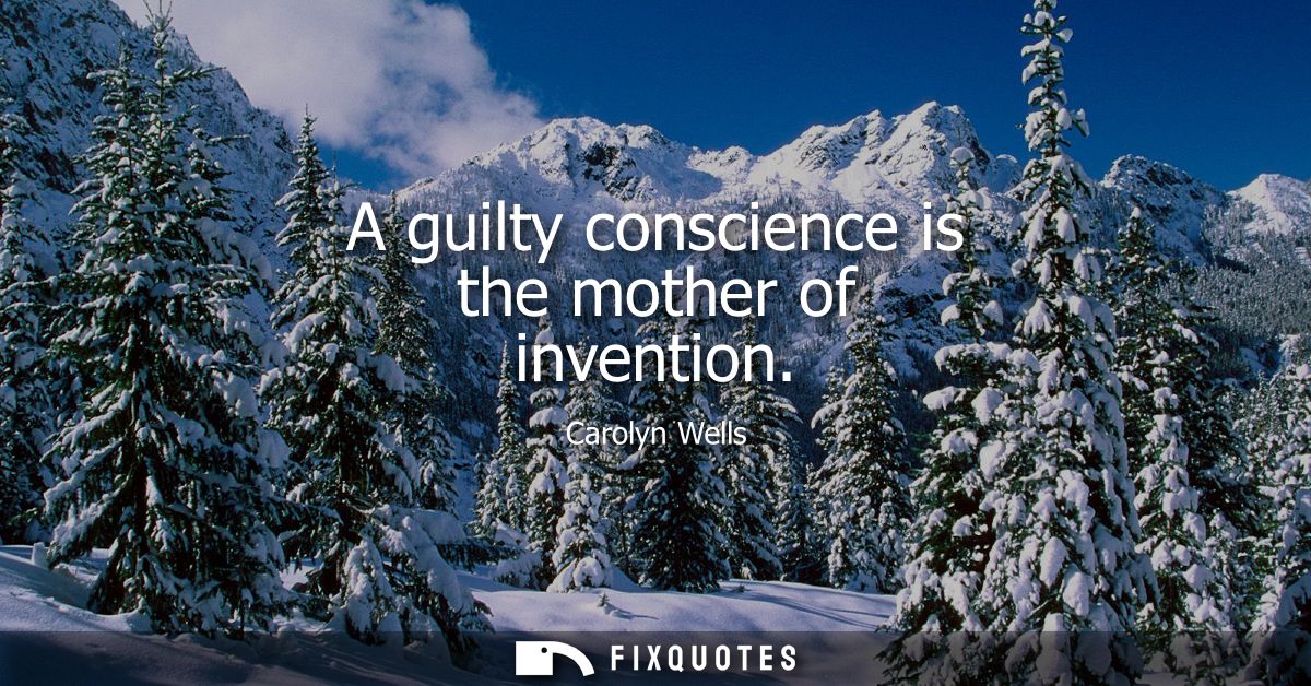 A guilty conscience is the mother of invention