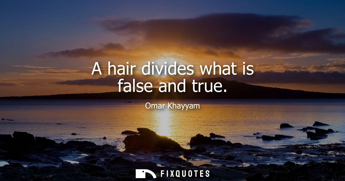 A hair divides what is false and true