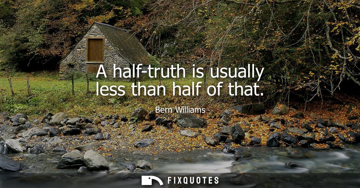 A half-truth is usually less than half of that