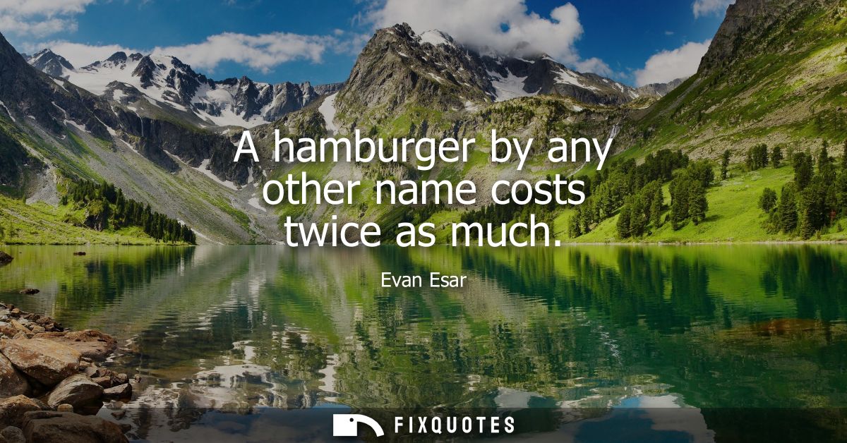 A hamburger by any other name costs twice as much