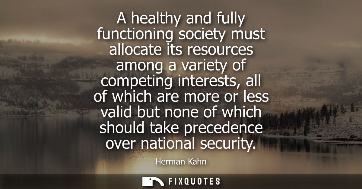 A healthy and fully functioning society must allocate its resources among a variety of competing interests, all of which