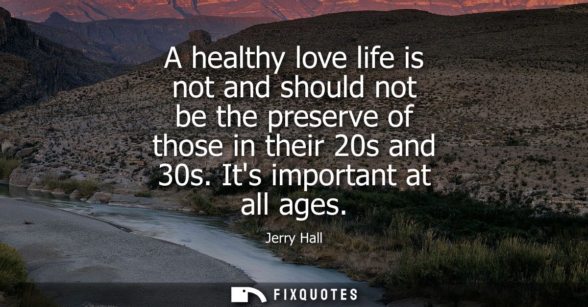 A healthy love life is not and should not be the preserve of those in their 20s and 30s. Its important at all ages