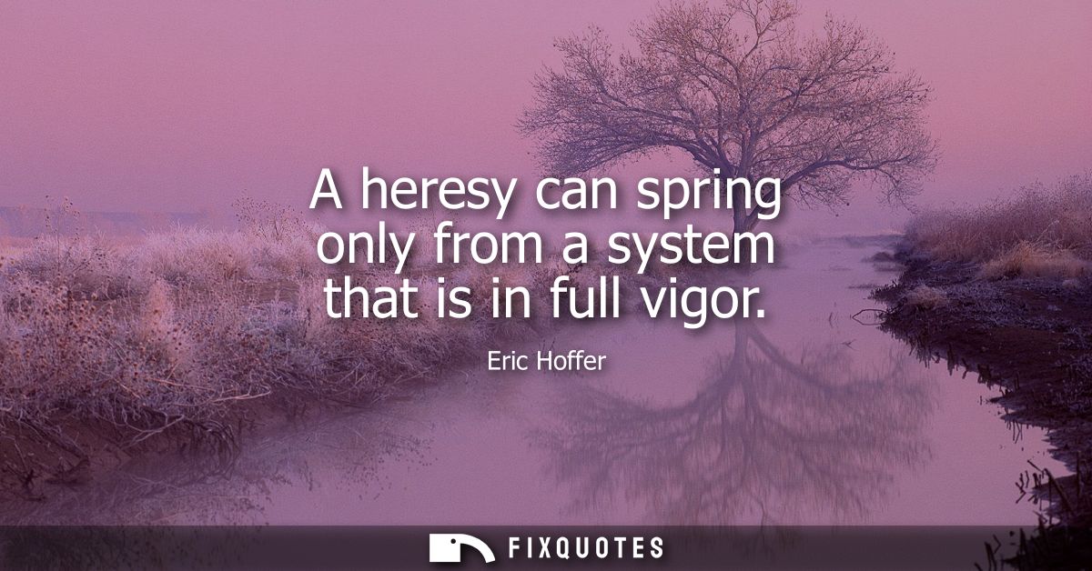 A heresy can spring only from a system that is in full vigor