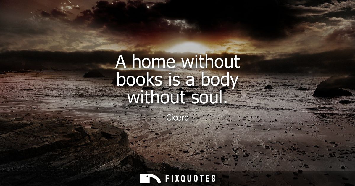A home without books is a body without soul