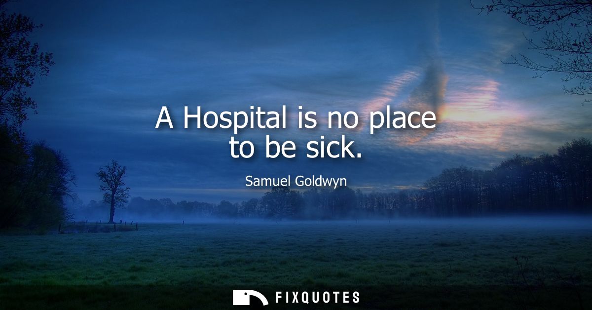 A Hospital is no place to be sick