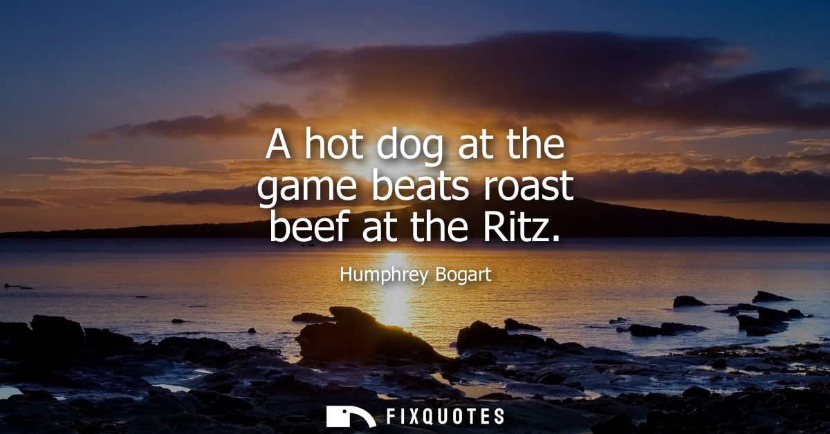 A hot dog at the game beats roast beef at the Ritz