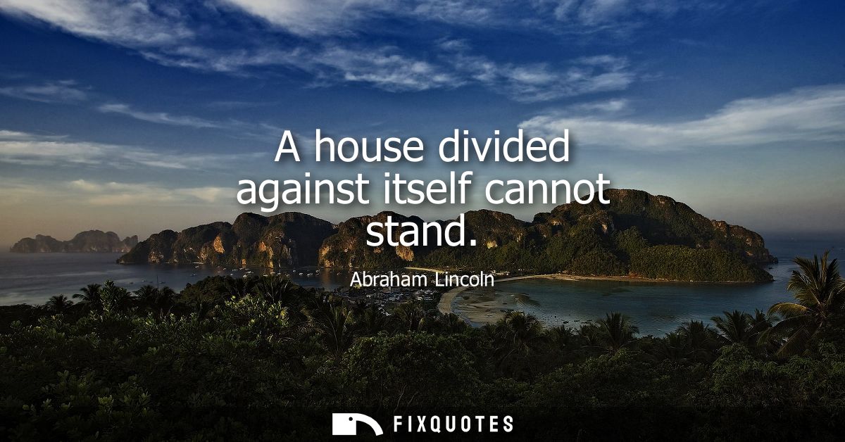 A house divided against itself cannot stand