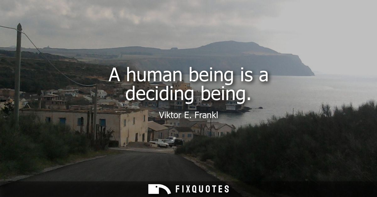A human being is a deciding being