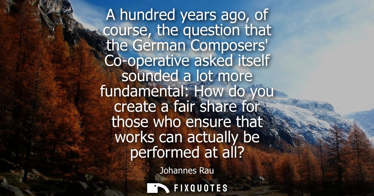 A hundred years ago, of course, the question that the German Composers Co-operative asked itself sounded a lot more fund