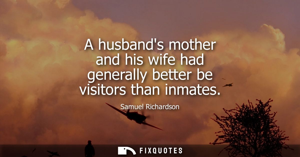 A husbands mother and his wife had generally better be visitors than inmates