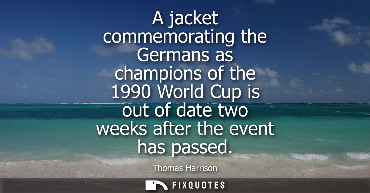 A jacket commemorating the Germans as champions of the 1990 World Cup is out of date two weeks after the event has passe