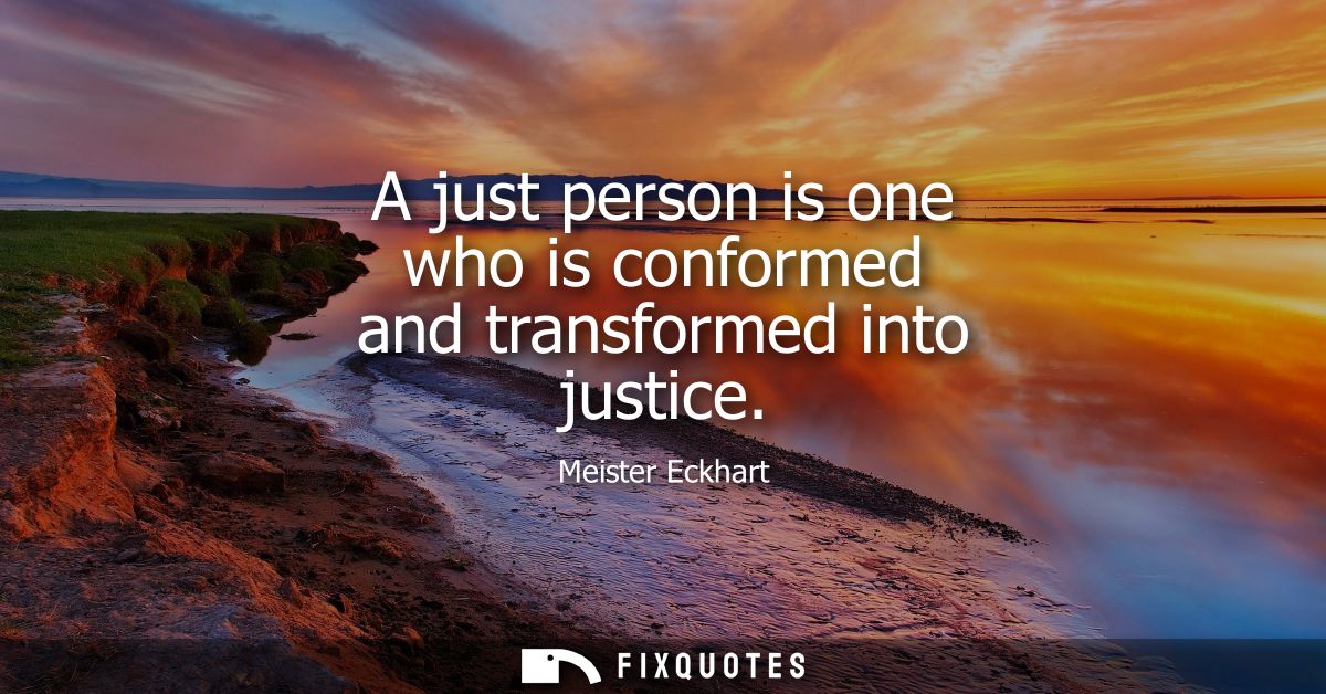 A just person is one who is conformed and transformed into justice