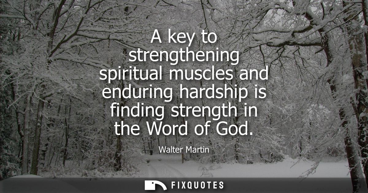 A key to strengthening spiritual muscles and enduring hardship is finding strength in the Word of God