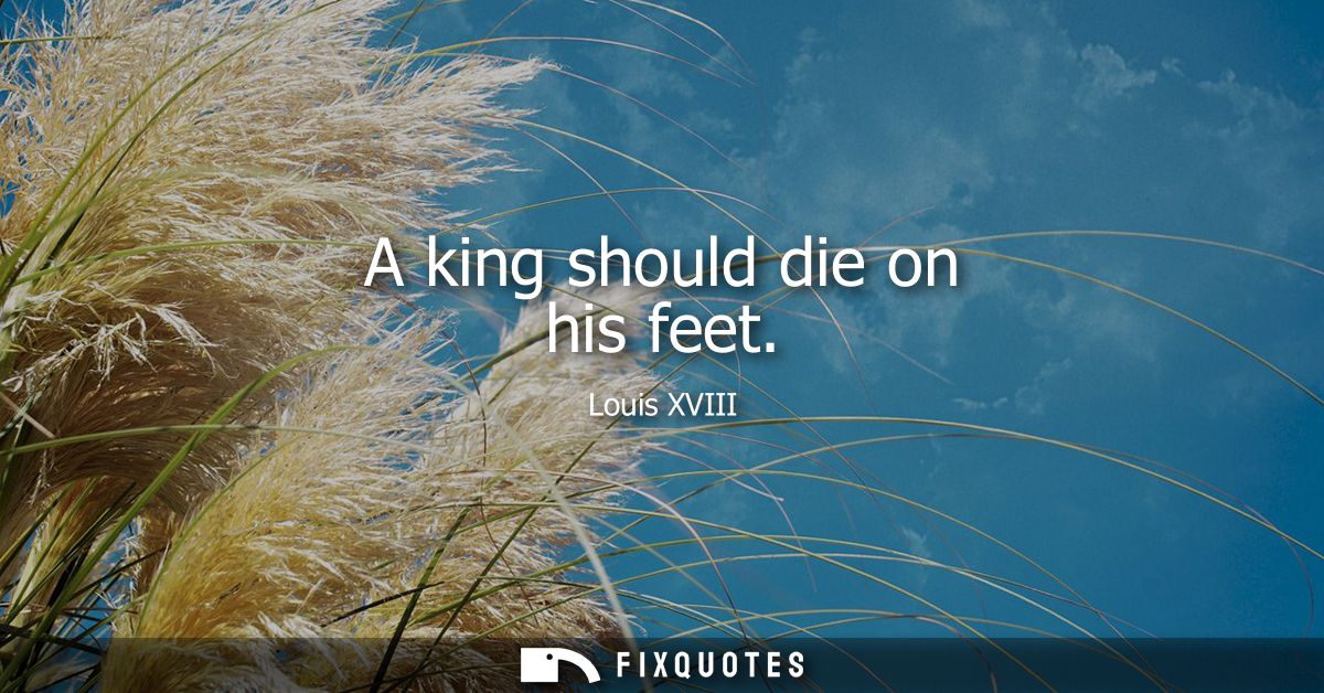 A king should die on his feet
