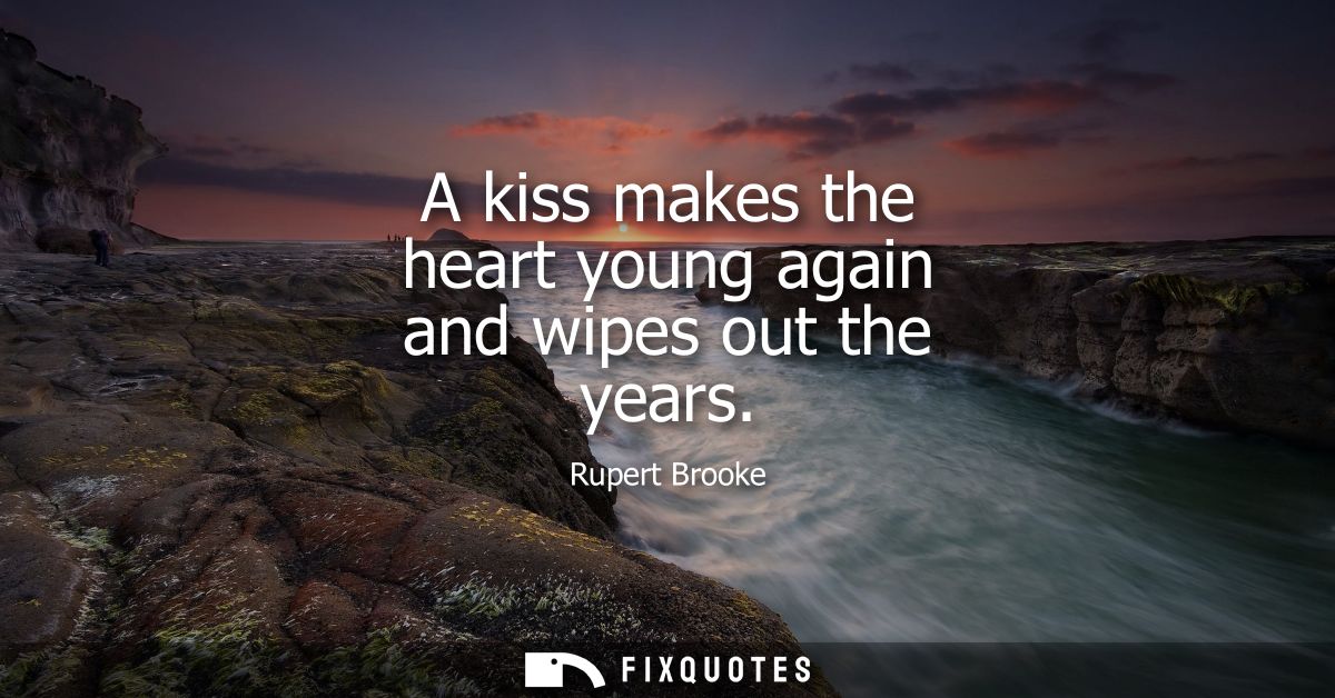 A kiss makes the heart young again and wipes out the years