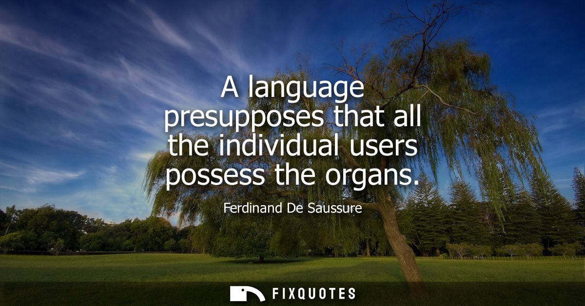 A language presupposes that all the individual users possess the organs
