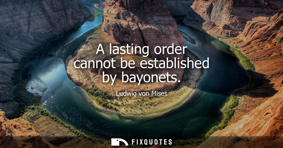 A lasting order cannot be established by bayonets