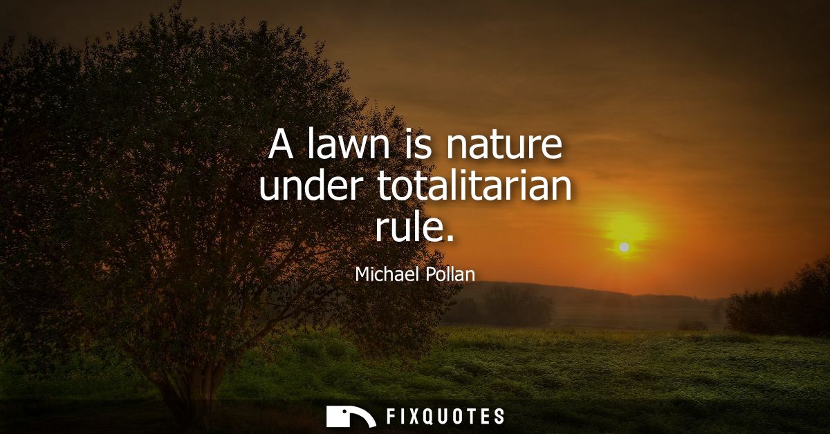 A lawn is nature under totalitarian rule
