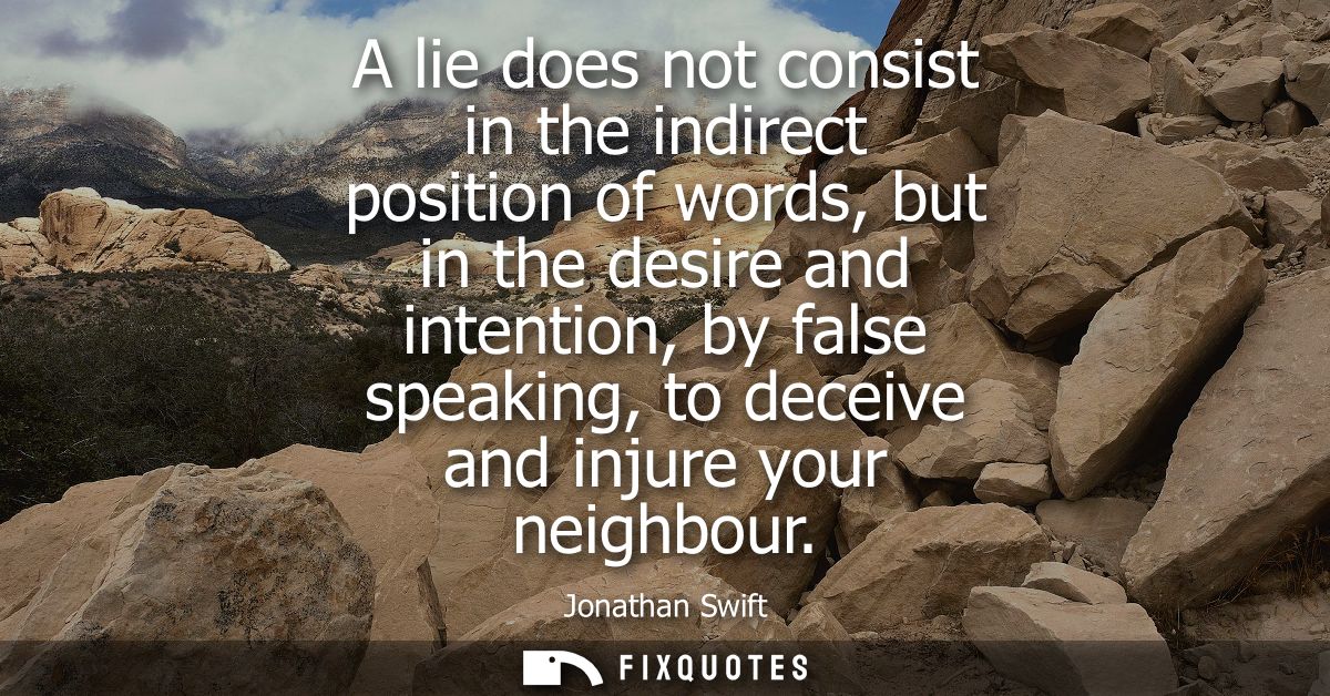 A lie does not consist in the indirect position of words, but in the desire and intention, by false speaking, to deceive