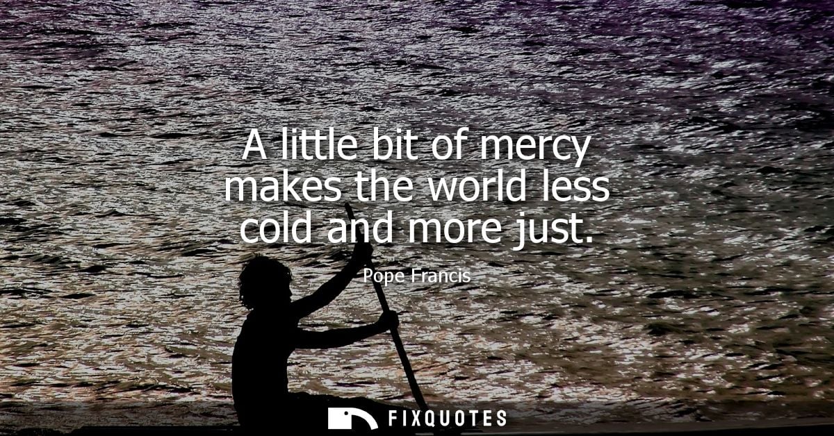 A little bit of mercy makes the world less cold and more just