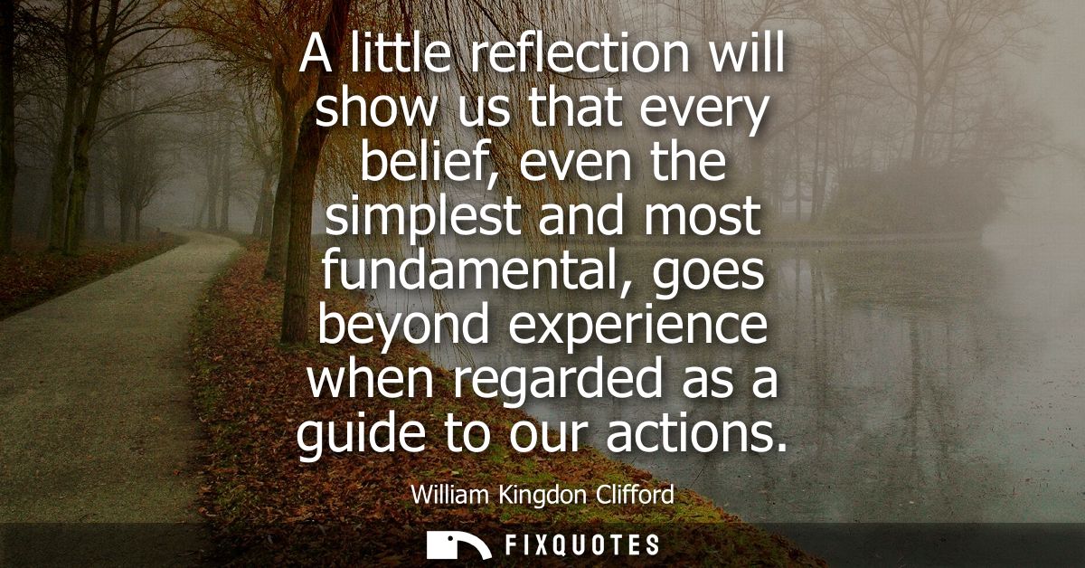 A little reflection will show us that every belief, even the simplest and most fundamental, goes beyond experience when 