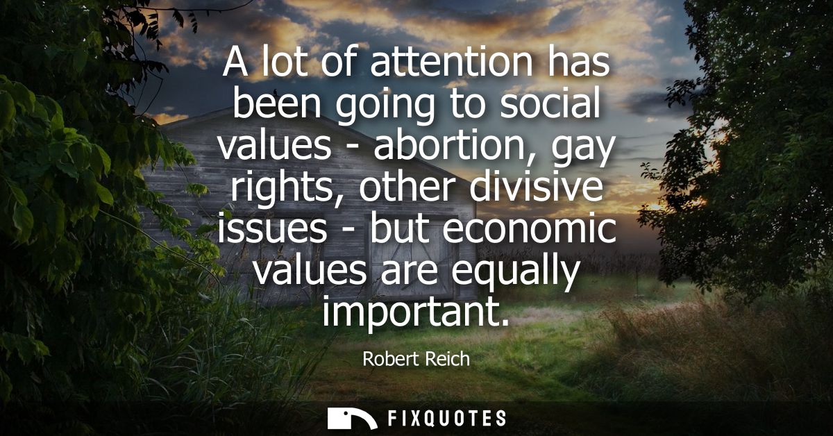 A lot of attention has been going to social values - abortion, gay rights, other divisive issues - but economic values a