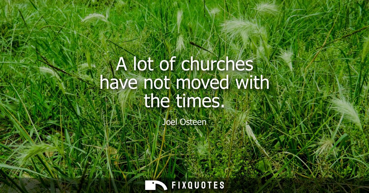 A lot of churches have not moved with the times