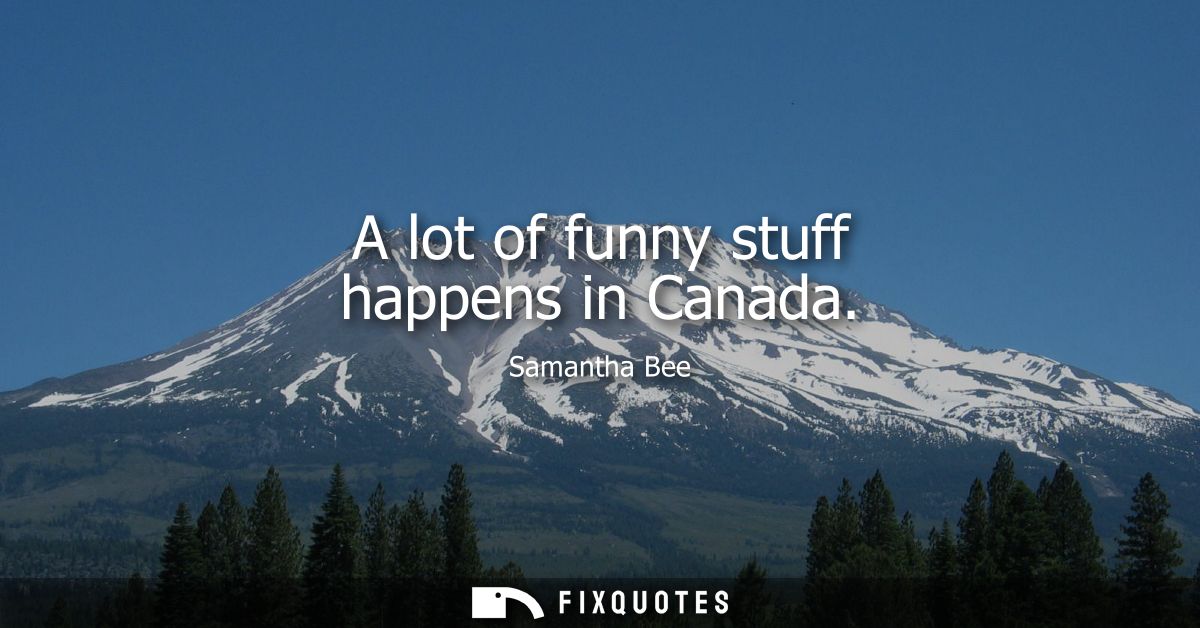 A lot of funny stuff happens in Canada
