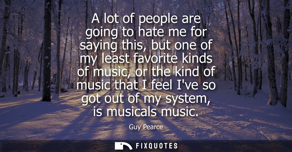 A lot of people are going to hate me for saying this, but one of my least favorite kinds of music, or the kind of music 