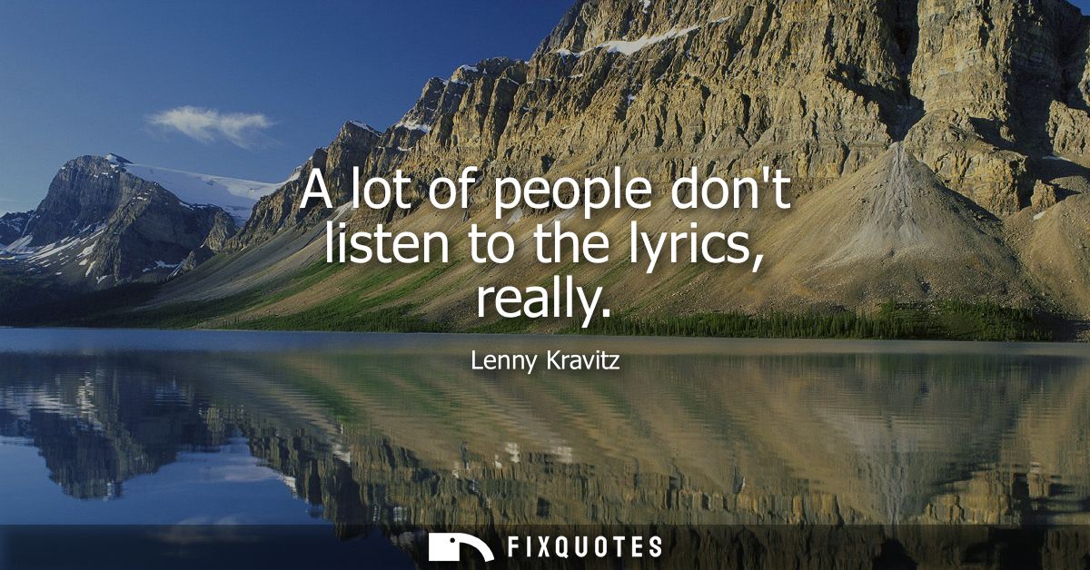 A lot of people dont listen to the lyrics, really - Lenny Kravitz
