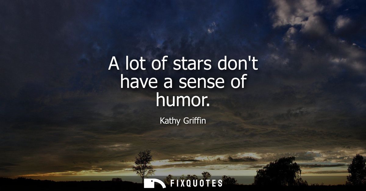 A lot of stars dont have a sense of humor