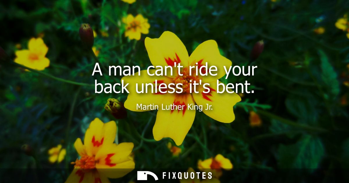 A man cant ride your back unless its bent