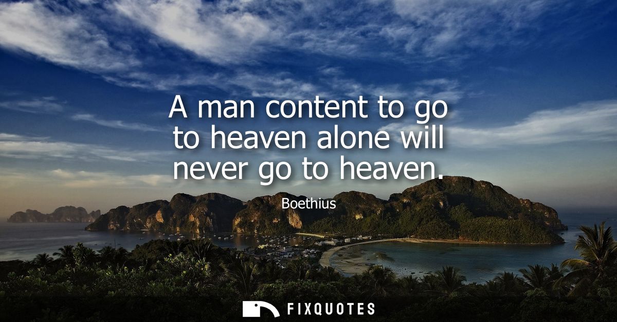 A man content to go to heaven alone will never go to heaven
