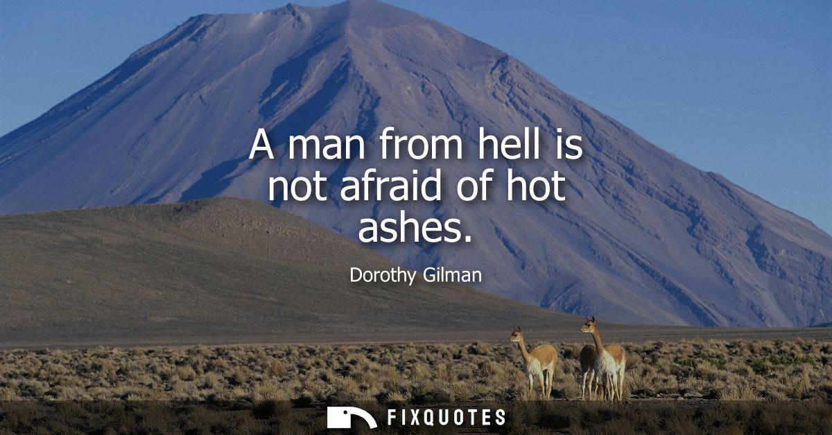 A man from hell is not afraid of hot ashes