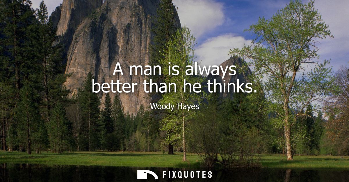 A man is always better than he thinks